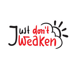 Just don't weaken - simple inspire and motivational quote. Hand drawn beautiful lettering. Print for inspirational poster, t-shirt, bag, cups, card, flyer, sticker, badge. Cute and funny vector