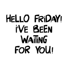 Hello friday. I have been waiting for you. Cute hand drawn lettering in modern scandinavian style. Isolated on white background. Vector stock illustration.