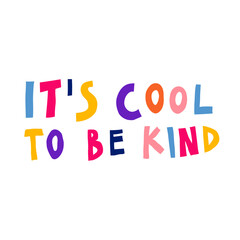 It's cool to be kind. Creative multicolor sign. Hand drawn lettering. Inspirational saying isolated on white background. Cute design for card, poster, sticker. Fun stock vector illustration.