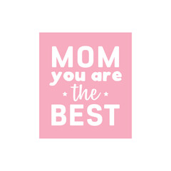 Mom You Are The Best. Mother's Day Greeting Card. Mother's Day Appreciation Vector Illustration Background