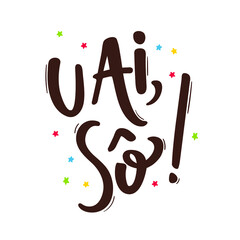 Uai, Sô. Wow.  Brazilian Traditional Celebration Hick Expression in Portuguese Hand Lettering. June Party.  Vector. © Bruna Saraiva