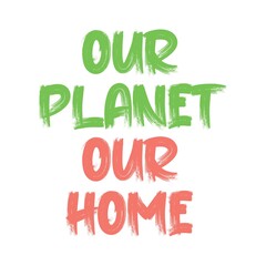 Our planet our home. Vector text lettering illustration