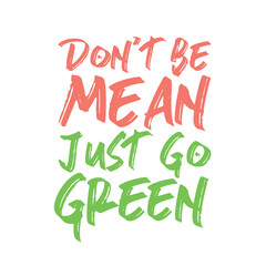 Don't be mean just go green. Best cool climate change quote. Modern calligraphy and hand lettering