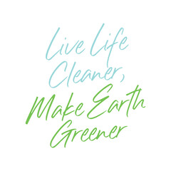 Live life cleaner make earth greener. Beautiful climate change quote. Modern calligraphy and hand lettering
