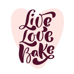 Live love Bake calligraphy lettering vector Kitchen text with heart for food blog. Hand drawn cute quote design cooking element. For restaurant, cafe or banner, poster
