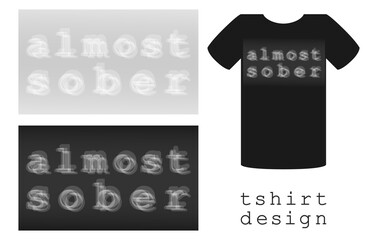 print design for clothes T-shirt with blurred inscription almost sorber, outfits for hen and stag parties. alcohol party. vector illustration for printing on clothes