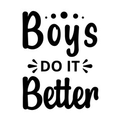 Boys do it better - text word Hand drawn Lettering card. Modern brush calligraphy t-shirt Vector illustration.inspirational design for posters, flyers, invitations, banners backgrounds .