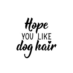 Hope you like dog hair. Vector illustration. Lettering. Ink illustration.