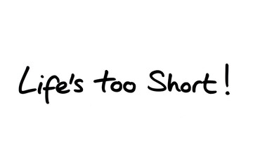 Lifes Too Short!