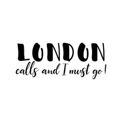 London calls and I must go. Vector illustration. Lettering. Ink illustration. t-shirt design.