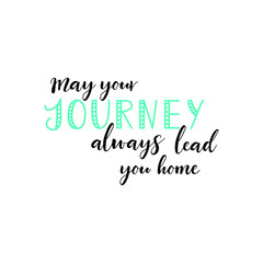May your journey always lead you home. Vector illustration. Lettering. Ink illustration. t-shirt design.