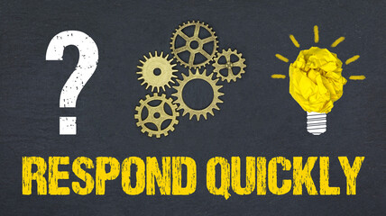 Respond quickly