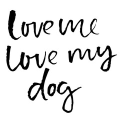 Love me, love my dog. Hand drawn lettering. Vector typography modern brush text isolated on white background. Handwritten inscription.