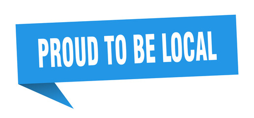 proud to be local banner. proud to be local speech bubble. proud to be local sign