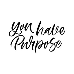 Hand drawn lettering card. The inscription: You have purpose. Perfect design for greeting cards, posters, T-shirts, banners, print invitations.