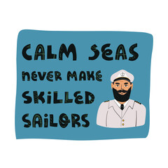 Calm seas never make skilled sailors lettering banner and card design and a portrait of a of a kind bearded captain in a marine professional uniform with epaulets, wearing a cap with an anchor sign.
