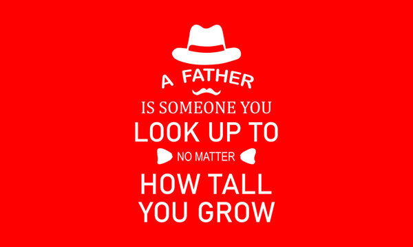 A Father Is Someone You Look Up To No Matter How Tall You Grow T-shirt Design For Fathers Day