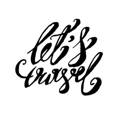 Let's travel quote. Ink hand lettering. Modern brush calligraphy. Handwritten phrase. Inspiration graphic design typography element. Cute simple vector sign.