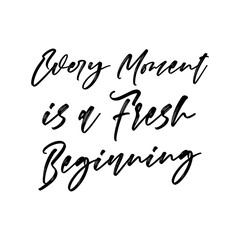 Every moment is a fresh beginning. Beautiful climate change quote. Modern calligraphy and hand lettering.
