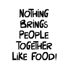 Nothing brings people together like food. Cute hand drawn lettering in modern scandinavian style. Isolated on white background. Vector stock illustration.