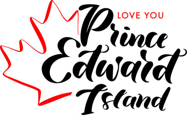 Prince Edward Island Love You. Canada Day Lettering. Inscription With Red Maple Leaf. Concept Design.