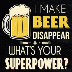 I make beer disappear. What's your superpower t-shirt or poster print
