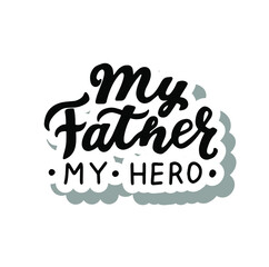 My father my hero. Brush calligraphy. Hand lettering sticker. Phrase for father's greeting cards, congrats, t shirt print. International father's day gift