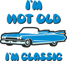 I'm Not Old I'm Classic, Vintage Car Illustration, T-shirt Prints