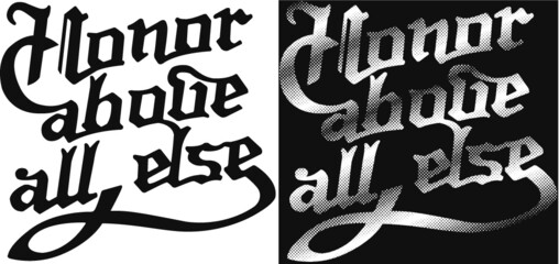 ''Honor above all else''. Hand lettering gothic design for t-shirt, poster, greeting card... Halftone texture. White and black background.