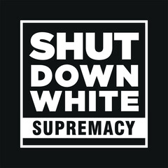 Shut Down White Supremacy. Word Slogan. Graphic Design of Protest Banner.