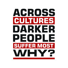 A Cross Cultures Darker People Suffer Most Why? Word Slogan. Graphic Design of Protest Banner.