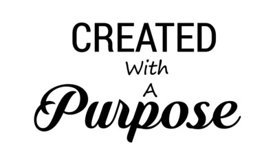 Created with a purpose, Christian faith, Typography for print or use as poster, card, flyer or T Shirt 