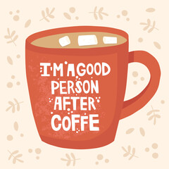 Red cup with handwritten lettering. A joking phrase I'm a good person after coffee. Abstract background with a pattern of leaves and dots. Cozy atmosphere, banner design, poster. Vector illustration