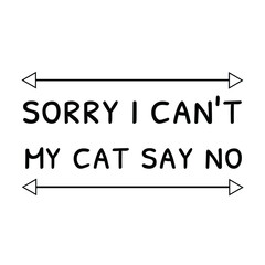 sorry i can't my cat say no. Vector Quote white isolated