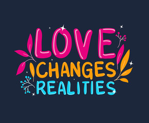 love changes realities lettering design of Quote phrase text and positivity theme Vector illustration