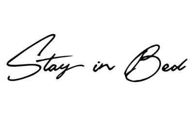 Stay in Bed Phrase Saying Quote Text or Lettering. Vector Script and Cursive Handwritten Typography 
For Designs Brochures Banner Flyers and T-Shirts.