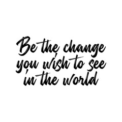 Be the change you wish to see in the world. Best awesome environmental quote. Modern calligraphy and hand lettering.