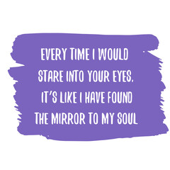 Every time I would stare into your eyes, it’s like I have found the mirror to my soul. Vector Quote