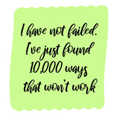  I have not failed. I’ve just found 10,000 ways that won’t work. Vector Quote
