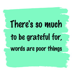 There's so much to be grateful for, words are poor things. Vector Quote