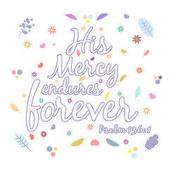 God gives people hope. The Bible, the word of God. Christianity. The number of believers is growing. Lettering His Mercy endures forever, Psalm 136:1. Bible study concept. 