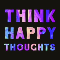 THINK HAPPY THOUGHTS. Colorful isolated vector saying