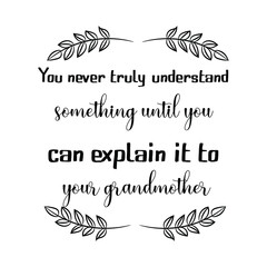 You never truly understand something until you can explain it to your grandmother. Vector Quote