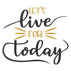 'Let's live for today' title on a white background. T-shirt print or decoration, both for print or web.