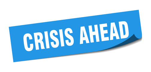 crisis ahead sticker. crisis ahead square isolated sign. crisis ahead label