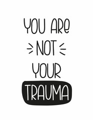 Mental health, psychology quote vector design with You are not your trauma handwritten lettering phrase. Disorder and recovery words of support.