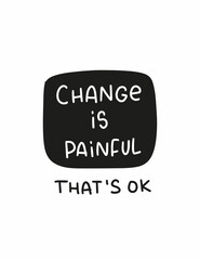  Change is painful. That’ OK quote vector design about fear and progress. Short handwritten saying with words of encouragement for a motivational banner or wall art.