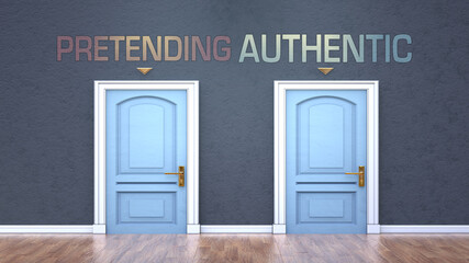 Pretending and authentic as a choice - pictured as words Pretending, authentic on doors to show that Pretending and authentic are opposite options while making decision, 3d illustration