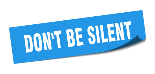 don't be silent sticker. don't be silent square isolated sign. don't be silent label