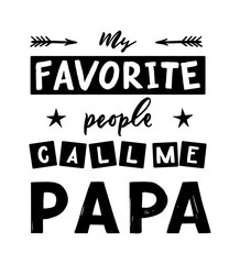Quote for father s day My favorite people call me papa.